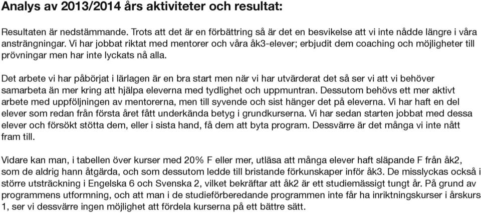 Det arbete vi har påbörjat i lärlagen är en bra start men när vi har utvärderat det så ser vi att vi behöver samarbeta än mer kring att hjälpa eleverna med tydlighet och uppmuntran.