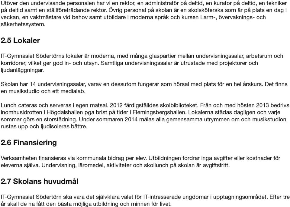 5 Lokaler IT-Gymnasiet Södertörns lokaler är moderna, med många glaspartier mellan undervisningssalar, arbetsrum och korridorer, vilket ger god in- och utsyn.