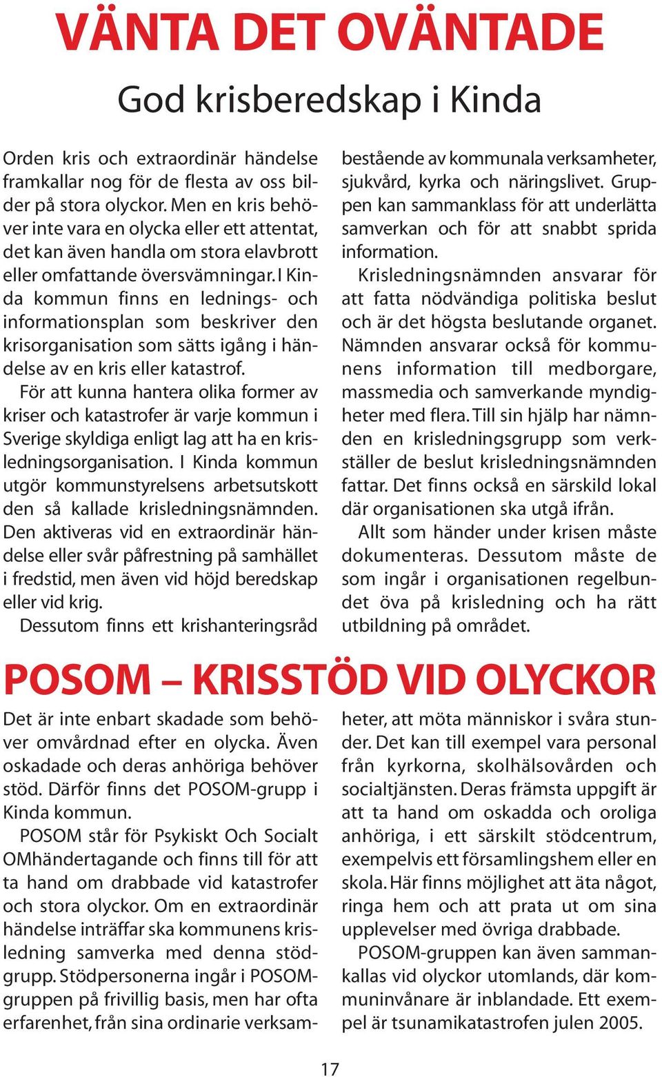 I Kinda kommun finns en lednings- och informationsplan som beskriver den krisorganisation som sätts igång i händelse av en kris eller katastrof.