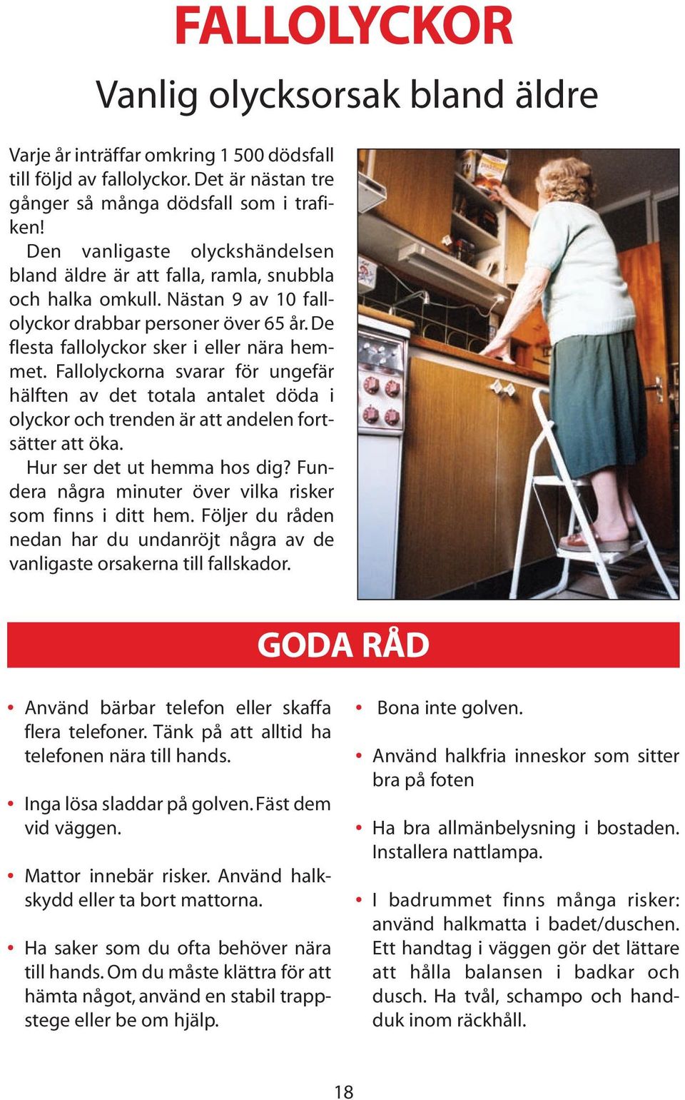Fallolyckorna svarar för ungefär hälften av det totala antalet döda i olyckor och trenden är att andelen fortsätter att öka. Hur ser det ut hemma hos dig?
