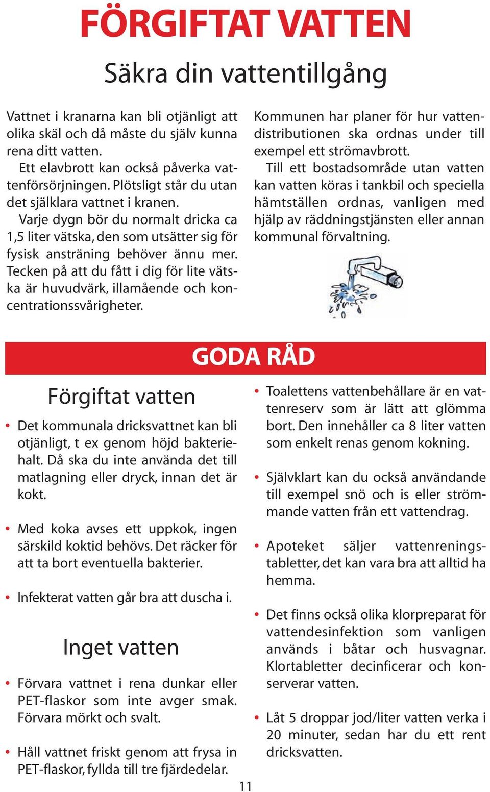 Tecken på att du fått i dig för lite vätska är huvudvärk, illamående och koncentrationssvårigheter. Kommunen har planer för hur vattendistributionen ska ordnas under till exempel ett strömavbrott.