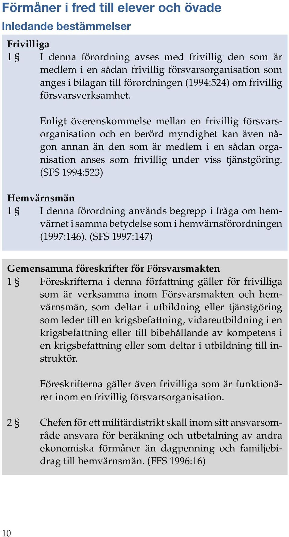 Enligt överenskommelse mellan en frivillig försvarsorganisation och en berörd myndighet kan även någon annan än den som är medlem i en sådan organisation anses som frivillig under viss tjänstgöring.