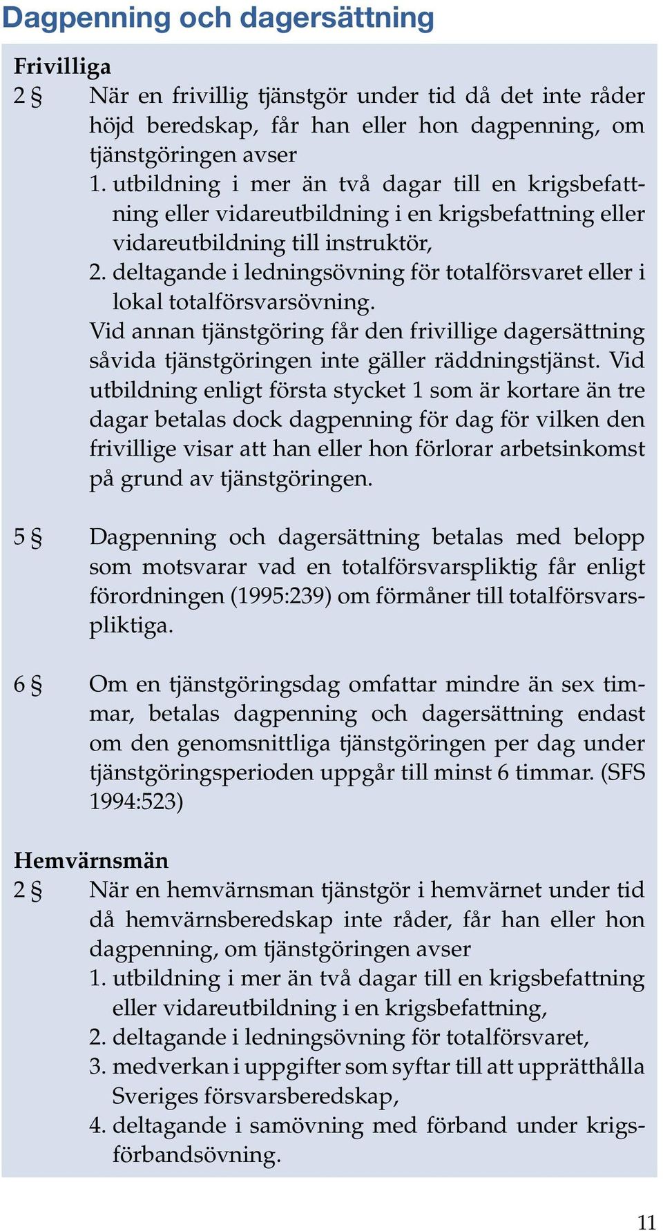 deltagande i ledningsövning för totalförsvaret eller i lokal totalförsvarsövning. Vid annan tjänstgöring får den frivillige dagersättning såvida tjänstgöringen inte gäller räddningstjänst.