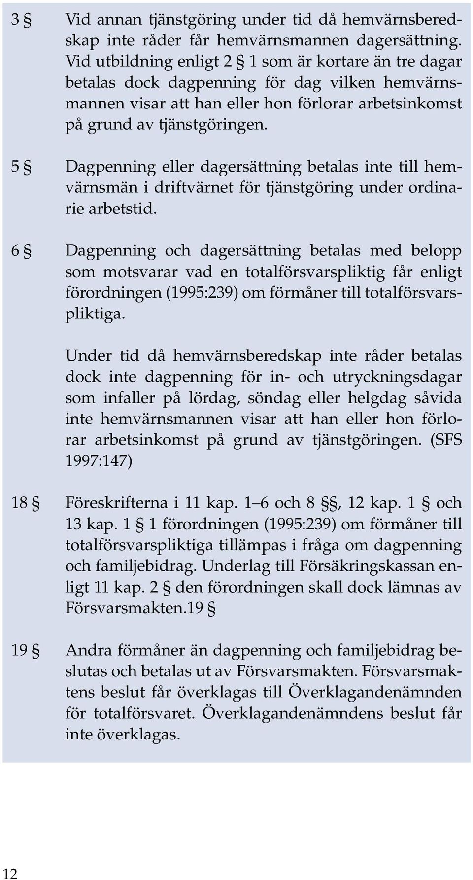 5 Dagpenning eller dagersättning betalas inte till hemvärnsmän i driftvärnet för tjänstgöring under ordinarie arbetstid.
