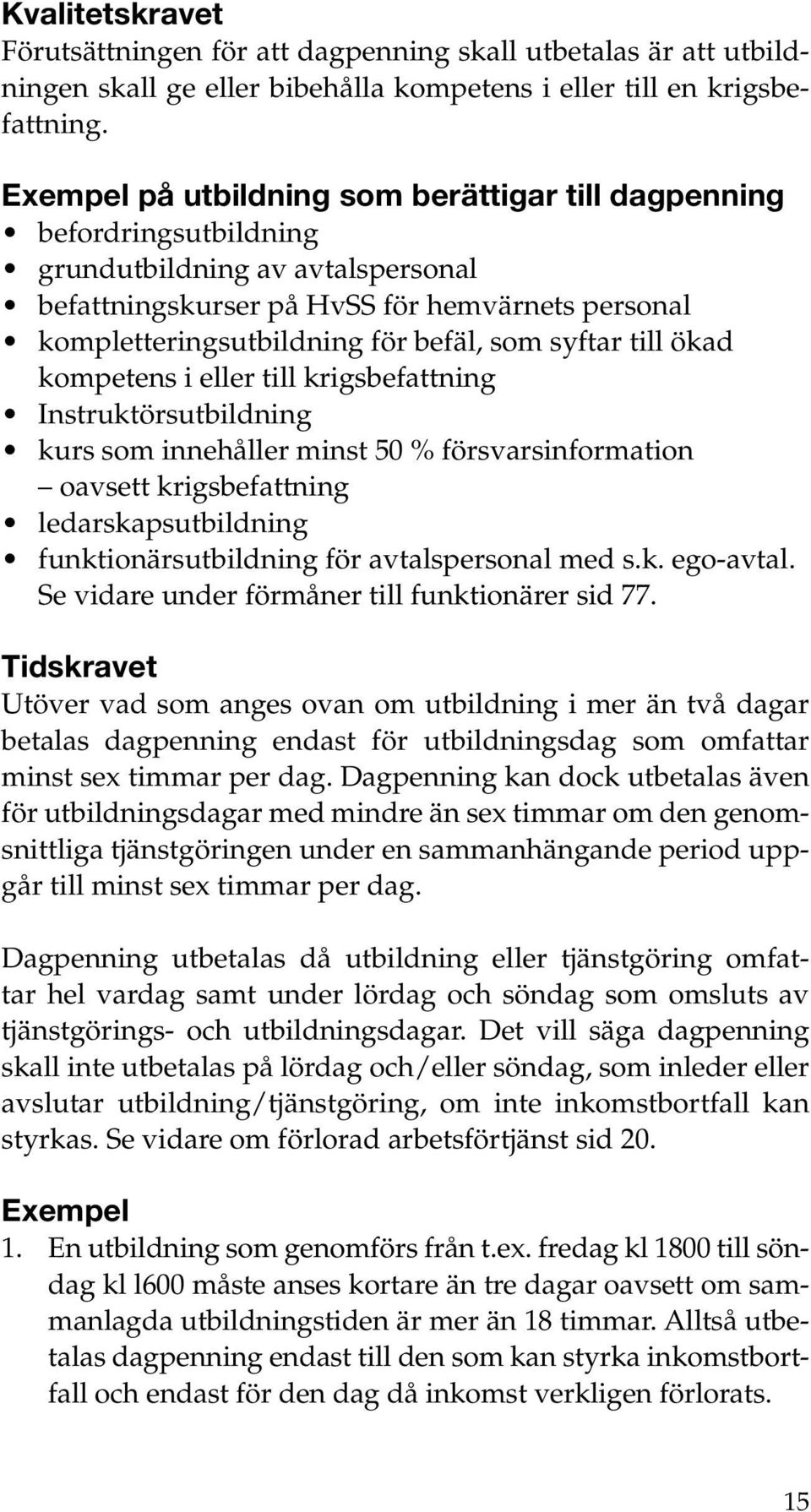 syftar till ökad kompetens i eller till krigsbefattning Instruktörsutbildning kurs som innehåller minst 50 % försvarsinformation oavsett krigsbefattning ledarskapsutbildning funktionärsutbildning för