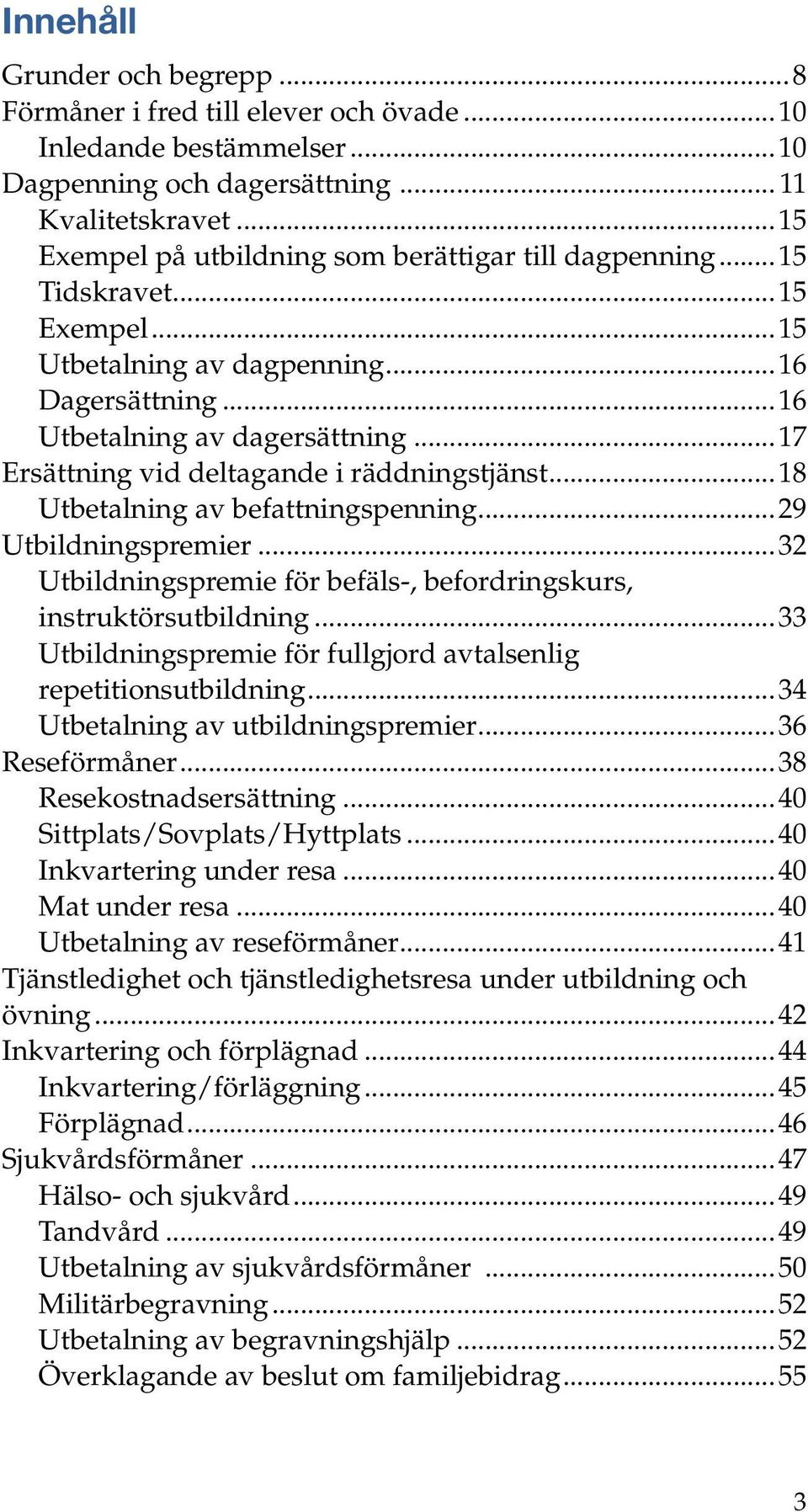 ..17 Ersättning vid deltagande i räddningstjänst...18 Utbetalning av befattningspenning...29 Utbildningspremier...32 Utbildningspremie för befäls-, befordringskurs, instruktörsutbildning.