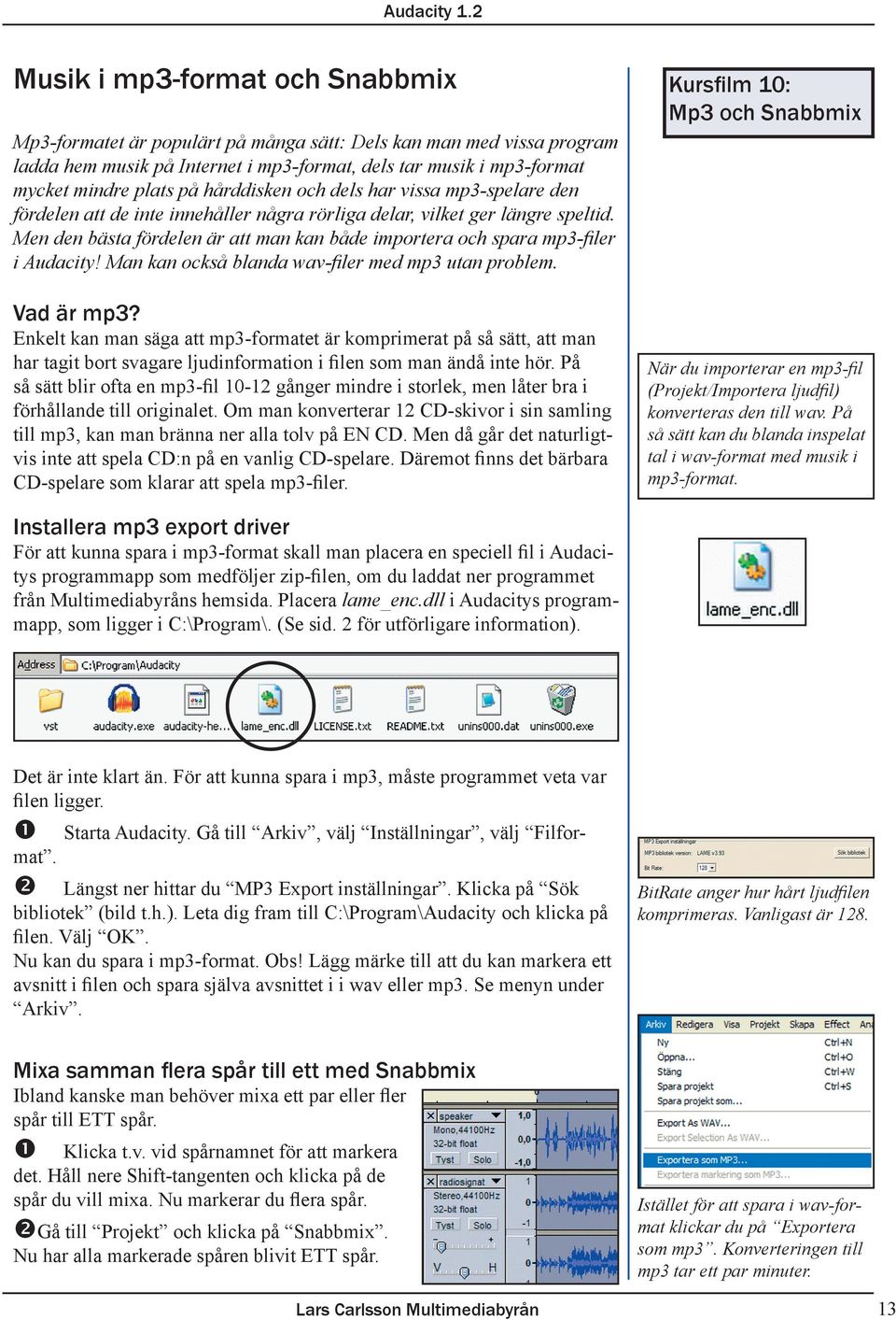 Men den bästa fördelen är att man kan både importera och spara mp3-filer i Audacity! Man kan också blanda wav-filer med mp3 utan problem. Vad är mp3?