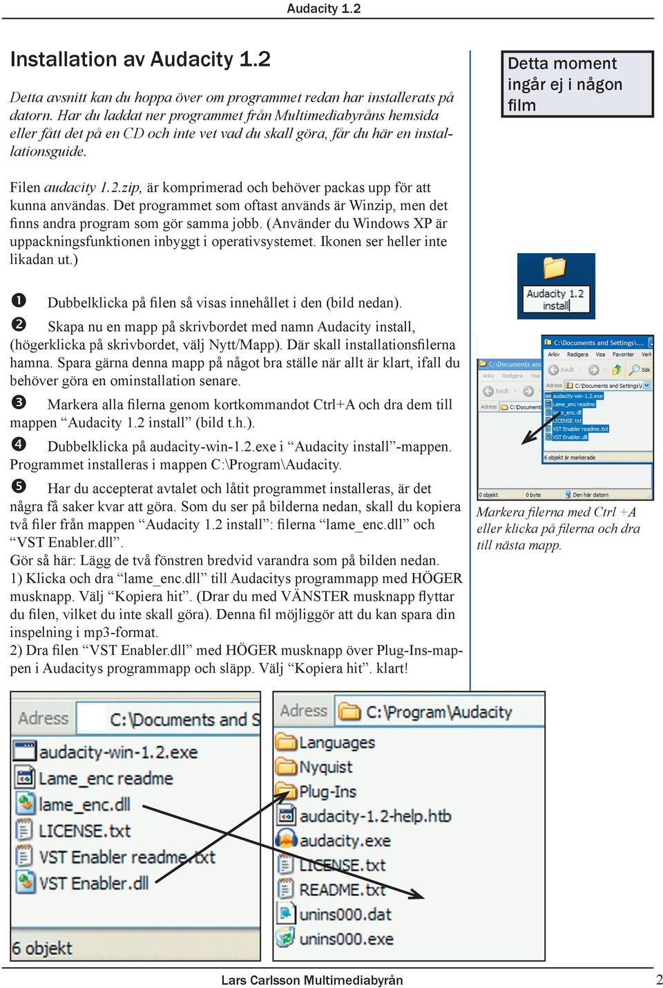 Detta moment ingår ej i någon film Filen audacity 1.2.zip, är komprimerad och behöver packas upp för att kunna användas.