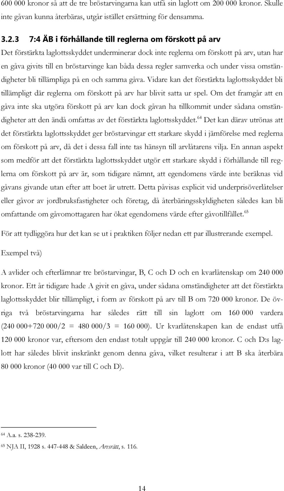 3 7:4 ÄB i förhållande till reglerna om förskott på arv Det förstärkta laglottsskyddet underminerar dock inte reglerna om förskott på arv, utan har en gåva givits till en bröstarvinge kan båda dessa