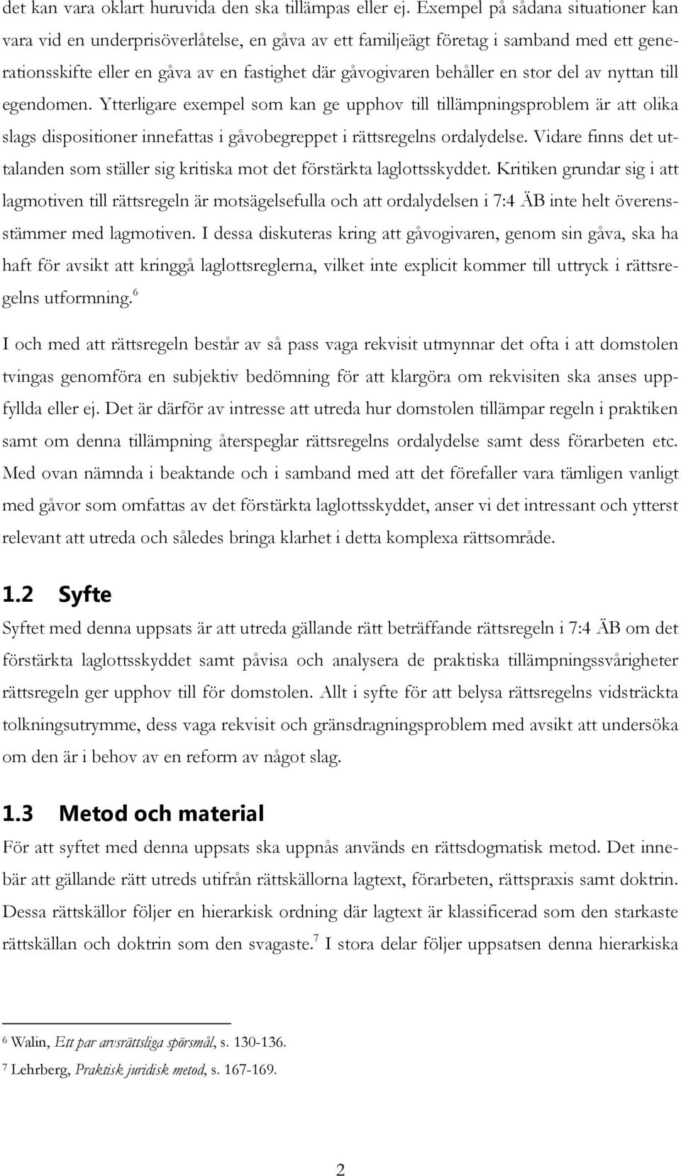 stor del av nyttan till egendomen. Ytterligare exempel som kan ge upphov till tillämpningsproblem är att olika slags dispositioner innefattas i gåvobegreppet i rättsregelns ordalydelse.