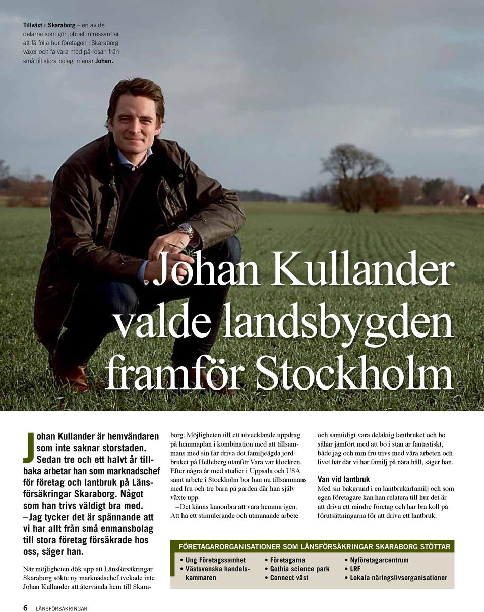 Sedan tre och ett halvt år tillbaka arbetar han som marknadschef för företag och lantbruk på Länsförsäkringar Skaraborg. Något som han trivs väldigt bra med.