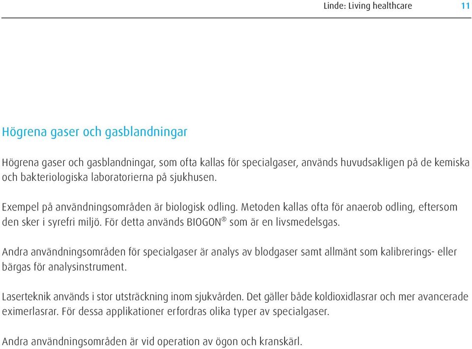 För detta används BIOGON som är en livsmedelsgas. Andra användningsområden för specialgaser är analys av blodgaser samt allmänt som kalibrerings- eller bärgas för analysinstrument.