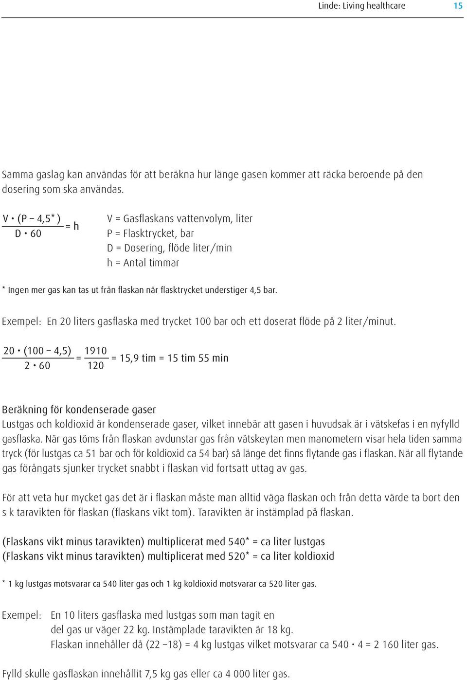bar. Exempel: En 20 liters gasflaska med trycket 100 bar och ett doserat flöde på 2 liter/minut.