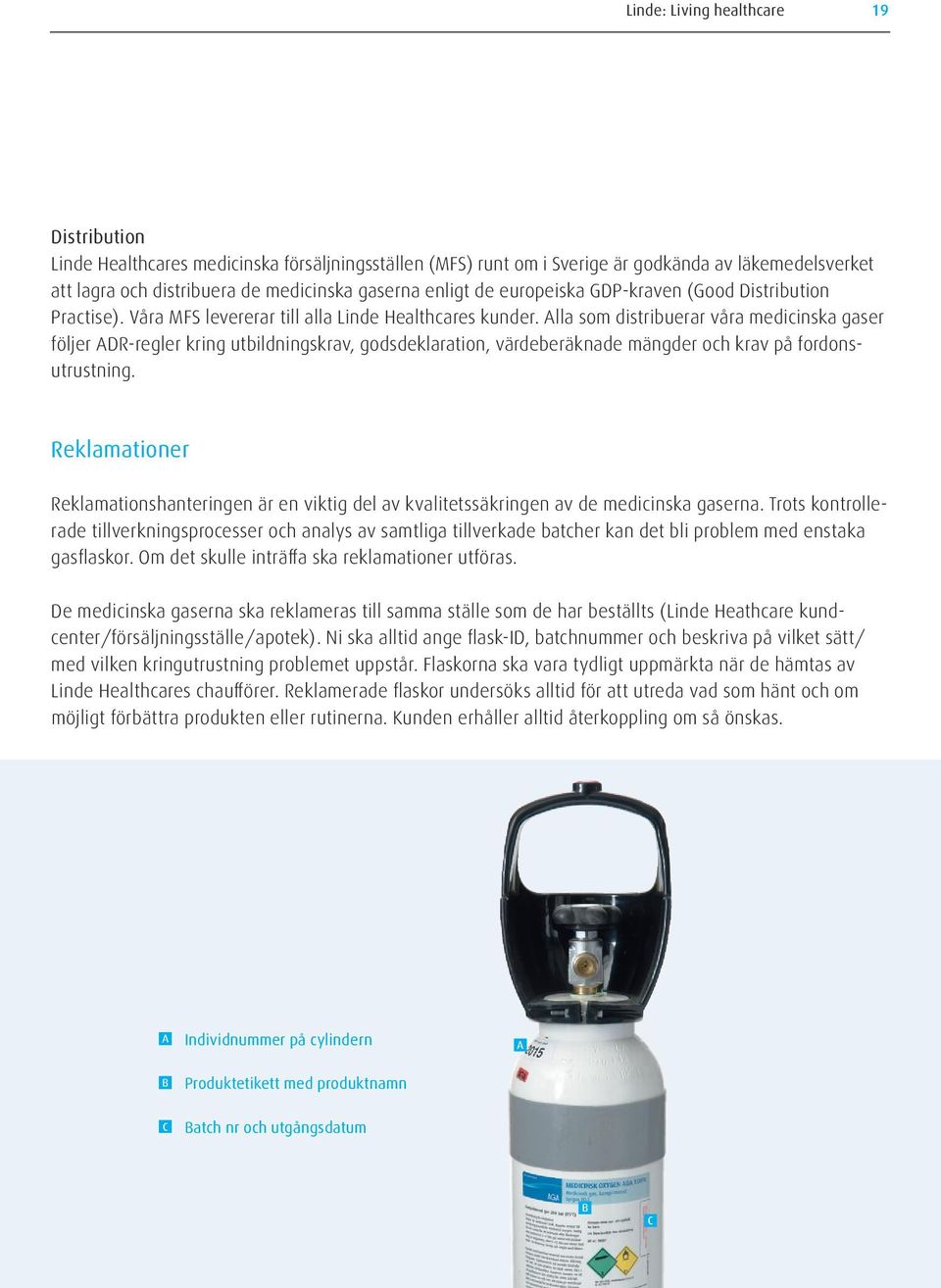 Alla som distribuerar våra medicinska gaser följer ADR-regler kring utbildningskrav, godsdeklaration, värdeberäknade mängder och krav på fordons - utrustning.
