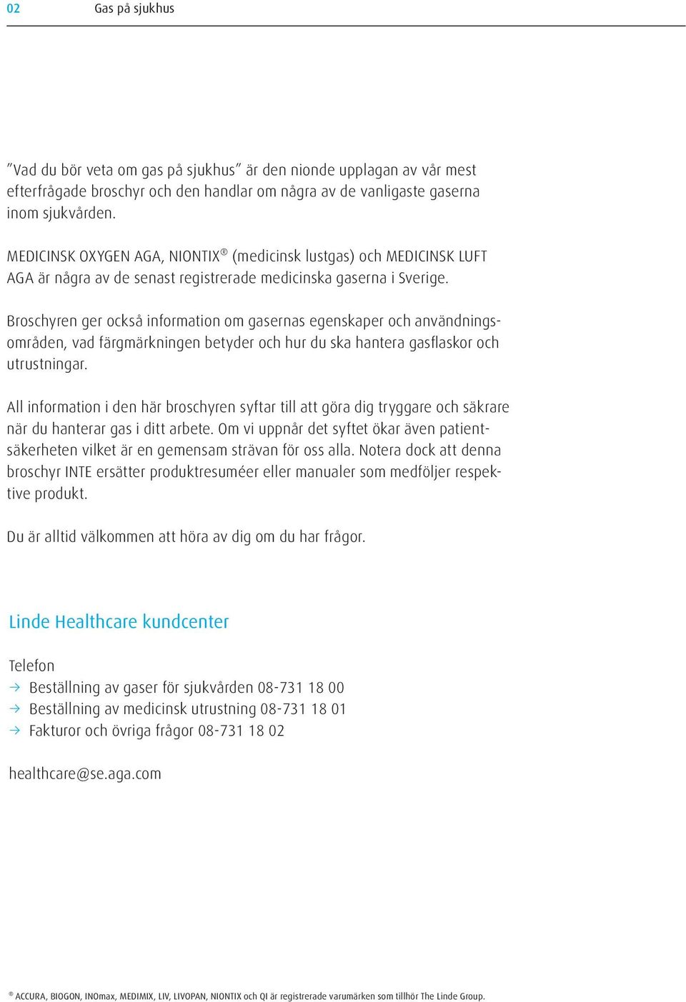 Broschyren ger också information om gasernas egenskaper och användningsområden, vad färgmärkningen betyder och hur du ska hantera gasflaskor och utrustningar.