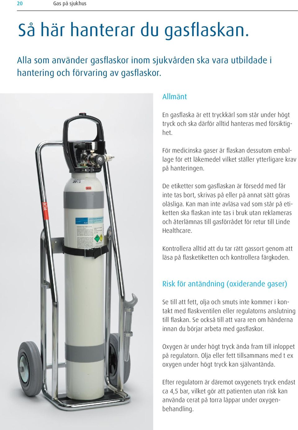 För medicinska gaser är flaskan dessutom embal - lage för ett läkemedel vilket ställer ytterligare krav på hanteringen.