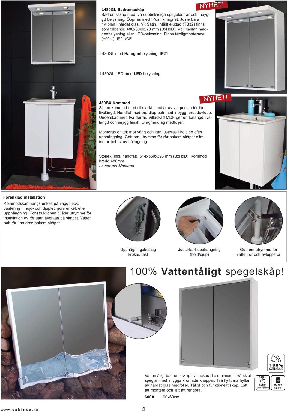 L480GL med Halogenbelysning, IP21 L480GL-LED med LED-belysning 480BX Kommod Stilren kommod med slitstarkt handfat av vitt porslin för lång livslängd. Handfat med bra djup och med inbyggt breddavlopp.