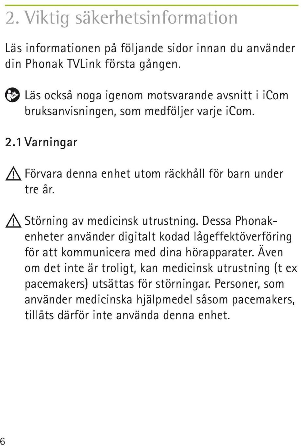 1 Varningar Förvara denna enhet utom räckhåll för barn under tre år. Störning av medicinsk utrustning.