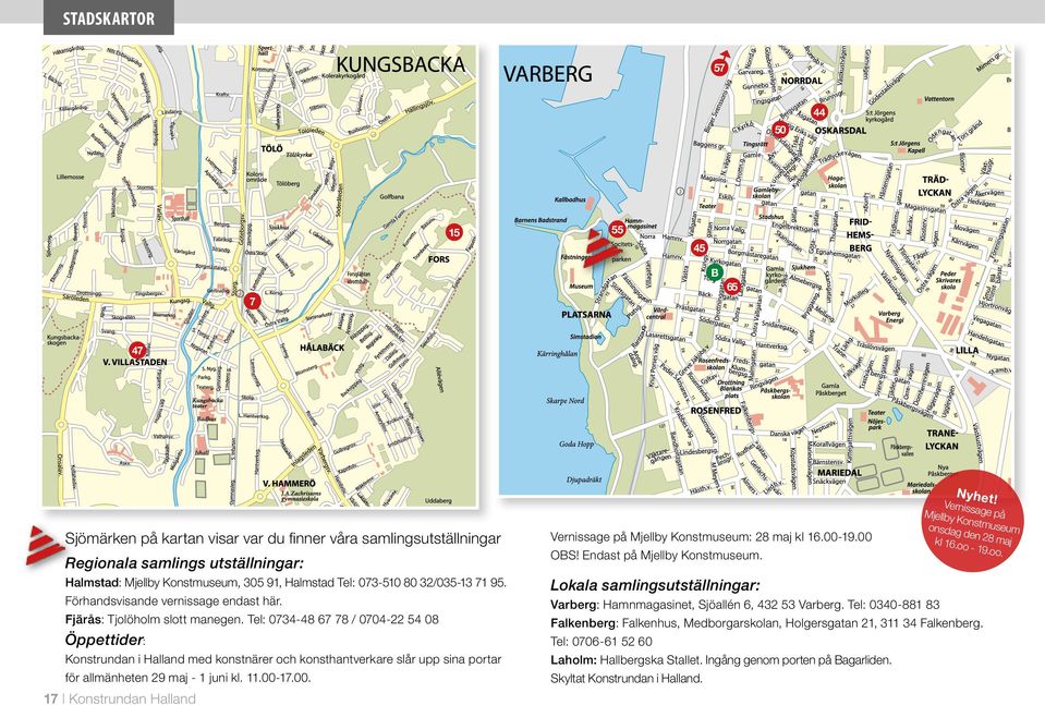 Tel: 0734-48 67 78 / 0704-22 54 08 Öppettider: Konstrundan i Halland med konstnärer och konsthantverkare slår upp sina portar för allmänheten 29 maj - 1 juni kl. 11.00-