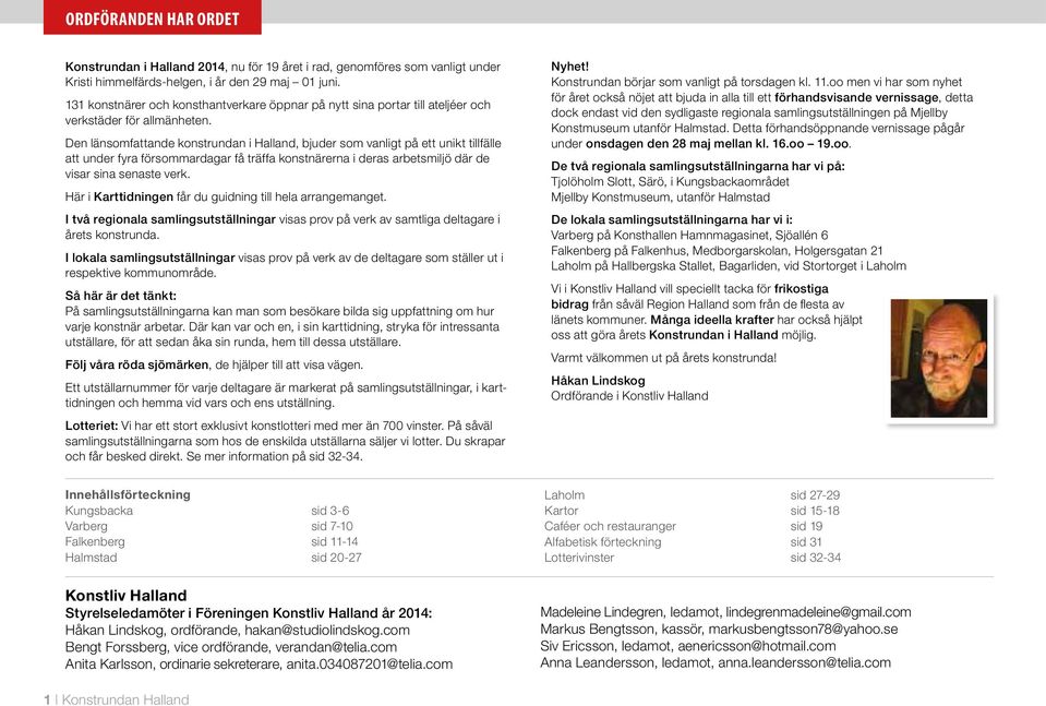 Den länsomfattande konstrundan i Halland, bjuder som vanligt på ett unikt tillfälle att under fyra försommardagar få träffa konstnärerna i deras arbetsmiljö där de visar sina senaste verk.
