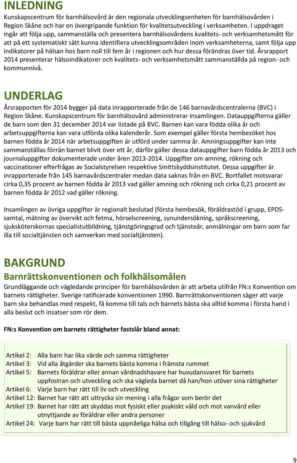 samt följa upp indikatorer på hälsan hos barn noll till fem år i regionen och hur dessa förändras över tid.