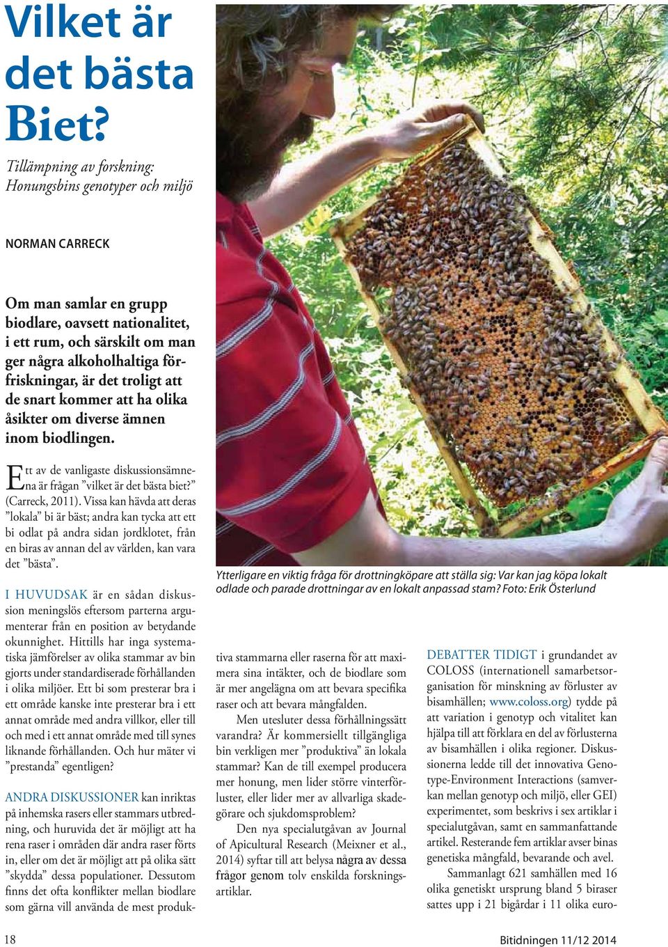 är det troligt att de snart kommer att ha olika åsikter om diverse ämnen inom biodlingen. Ett av de vanligaste diskussionsämnena är frågan vilket är det bästa biet? (Carreck, 2011).