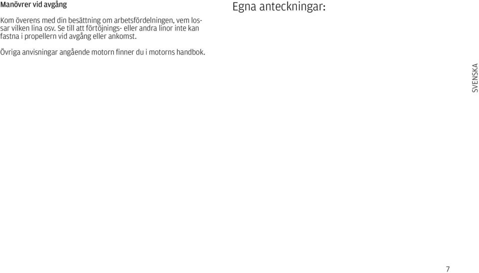 Se till att förtöjnings- eller andra linor inte kan fastna i propellern