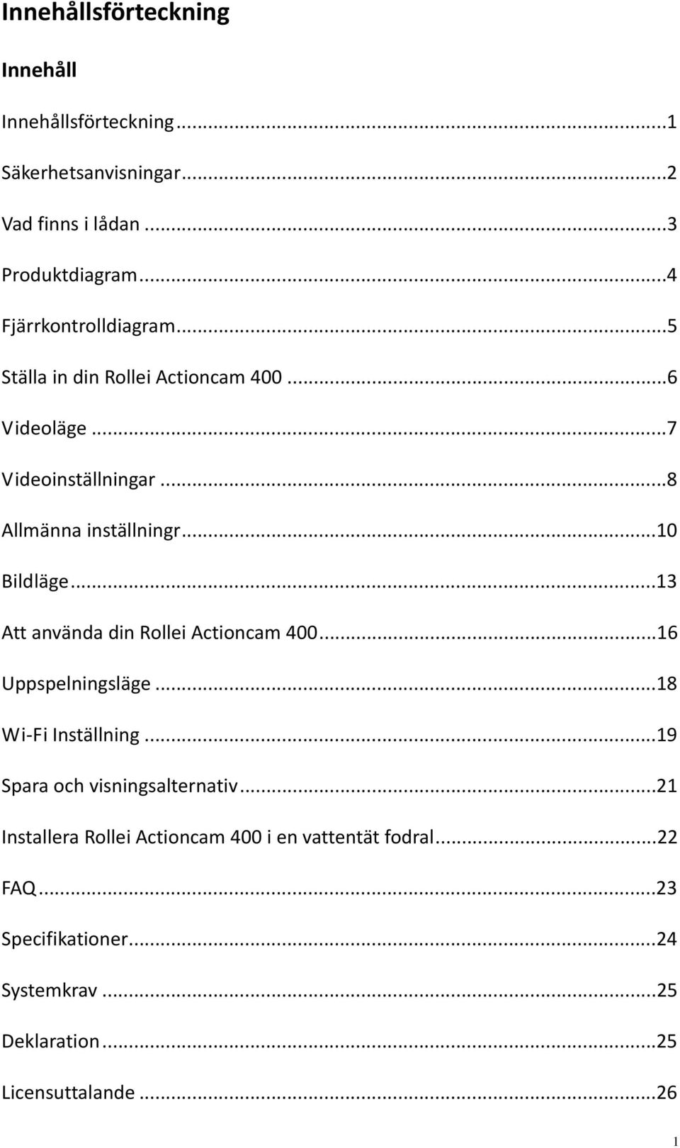 ..10 Bildläge...13 Att använda din Rollei Actioncam 400...16 Uppspelningsläge...18 Wi Fi Inställning.