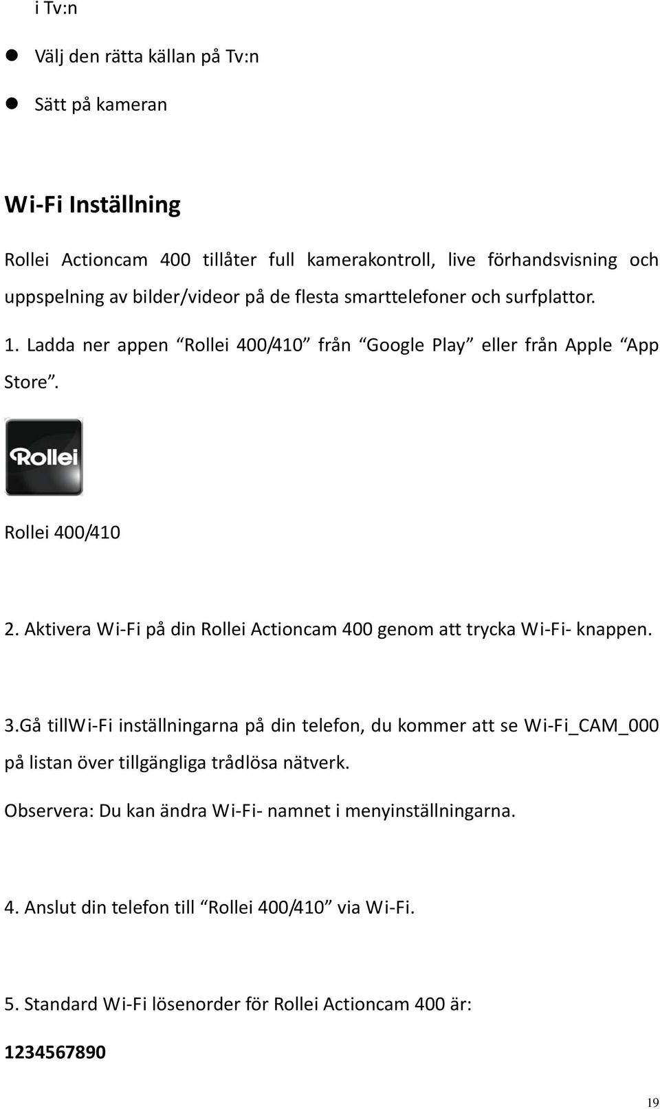 Aktivera Wi Fi på din Rollei Actioncam 400 genom att trycka Wi Fi knappen. 3.