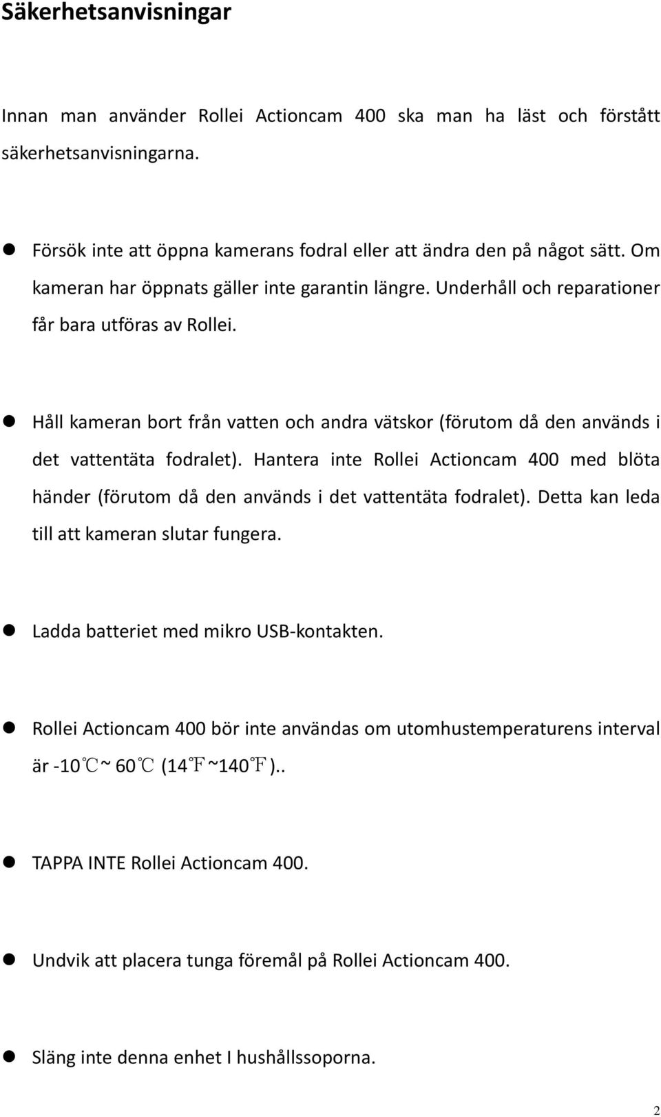 Håll kameran bort från vatten och andra vätskor (förutom då den används i det vattentäta fodralet).