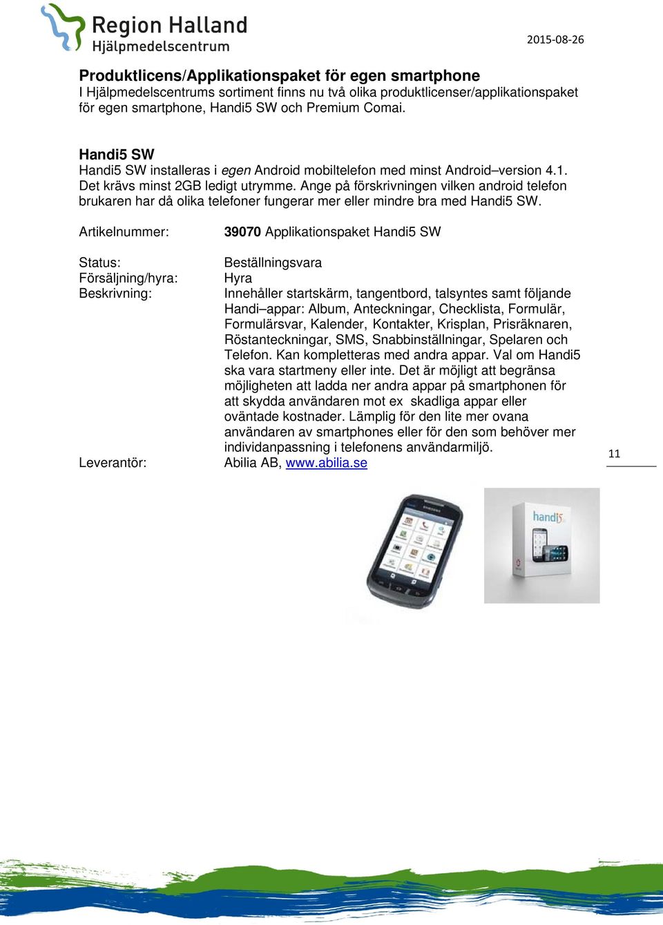 Ange på förskrivningen vilken android telefon brukaren har då olika telefoner fungerar mer eller mindre bra med Handi5 SW.