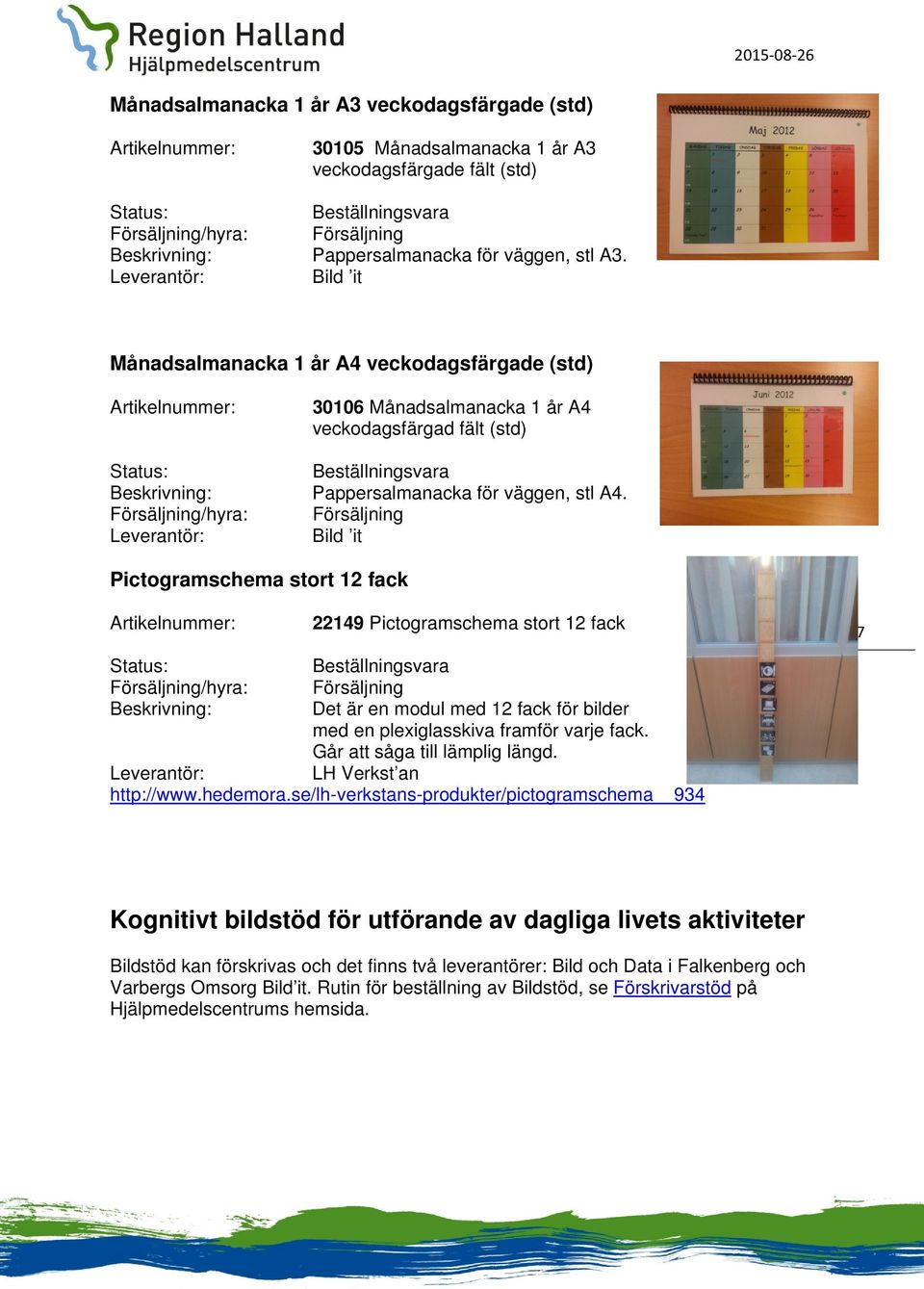 Bild it Pictogramschema stort 12 fack 22149 Pictogramschema stort 12 fack Det är en modul med 12 fack för bilder med en plexiglasskiva framför varje fack. Går att såga till lämplig längd.