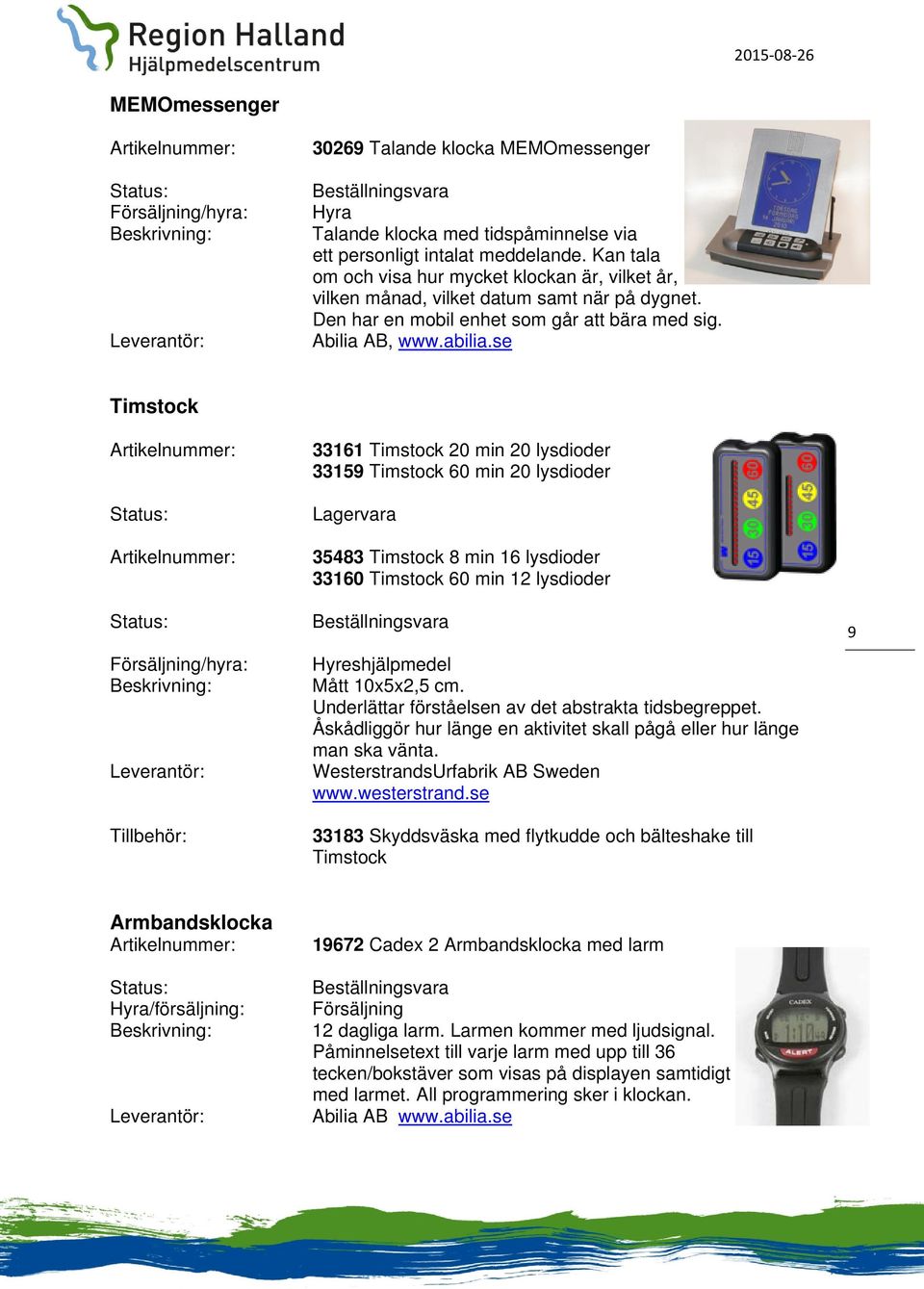 se Timstock Tillbehör: 33161 Timstock 20 min 20 lysdioder 33159 Timstock 60 min 20 lysdioder Lagervara 35483 Timstock 8 min 16 lysdioder 33160 Timstock 60 min 12 lysdioder Hyreshjälpmedel Mått