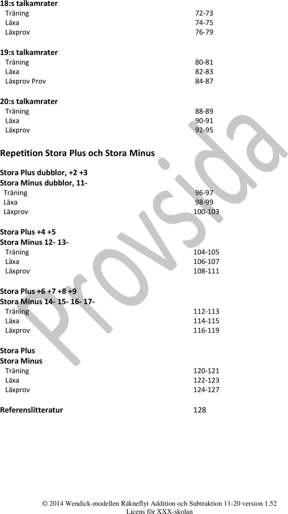 Stora Plus +4 +5 Stora Minus 12-13- Träning 104-105 Läxa 106-107 Läxprov 108-111 Stora Plus +6 +7 +8 +9 Stora Minus 14-15- 16-17- Träning 112-113 Läxa