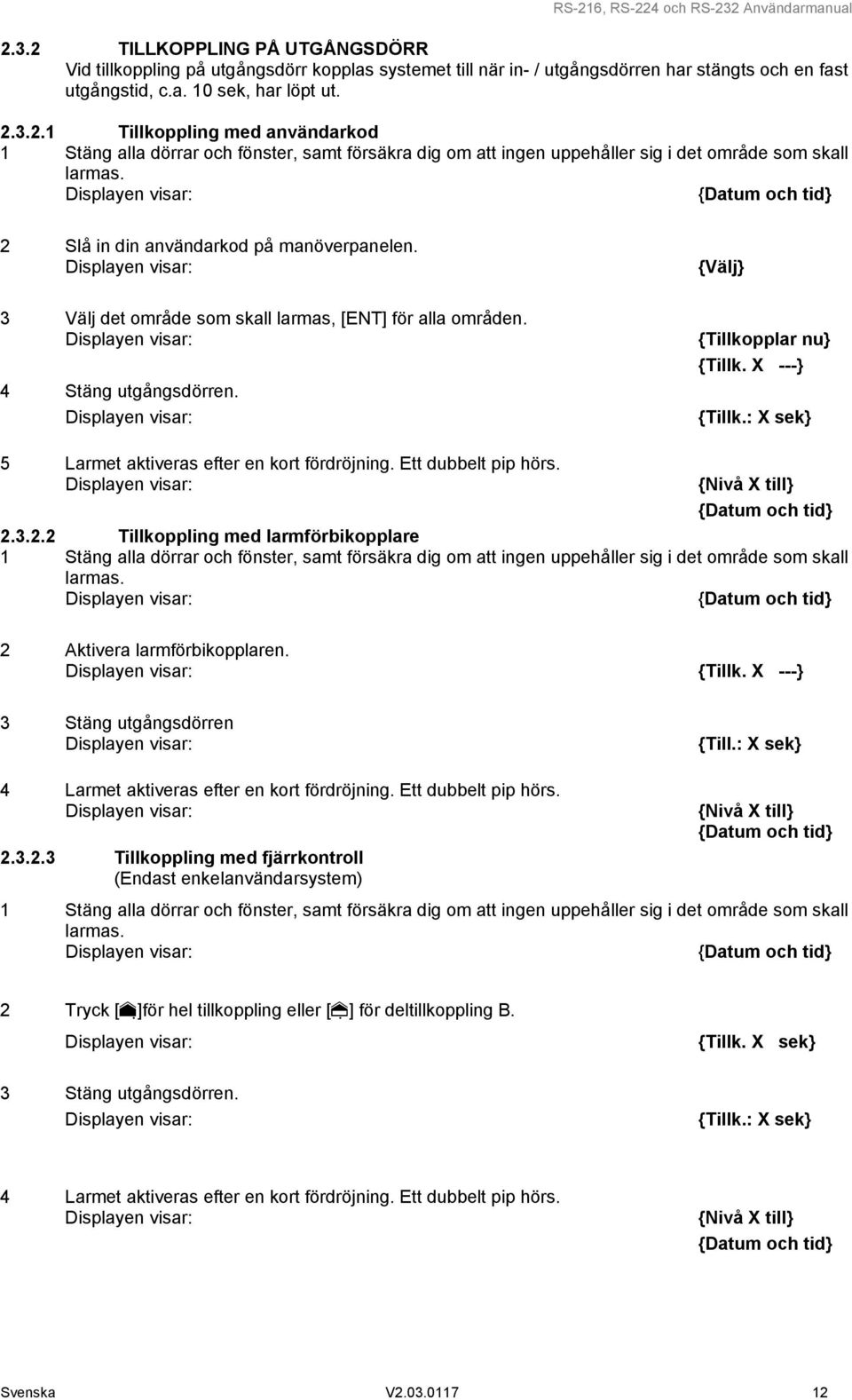 : X sek} 5 Larmet aktiveras efter en kort fördröjning. Ett dubbelt pip hörs. {Nivå X till} 2.