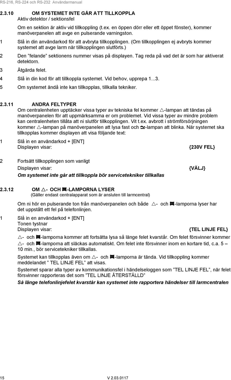 (Om tillkopplingen ej avbryts kommer systemet att avge larm när tillkopplingen slutförts.) 2 Den felande sektionens nummer visas på displayen. Tag reda på vad det är som har aktiverat detektorn.