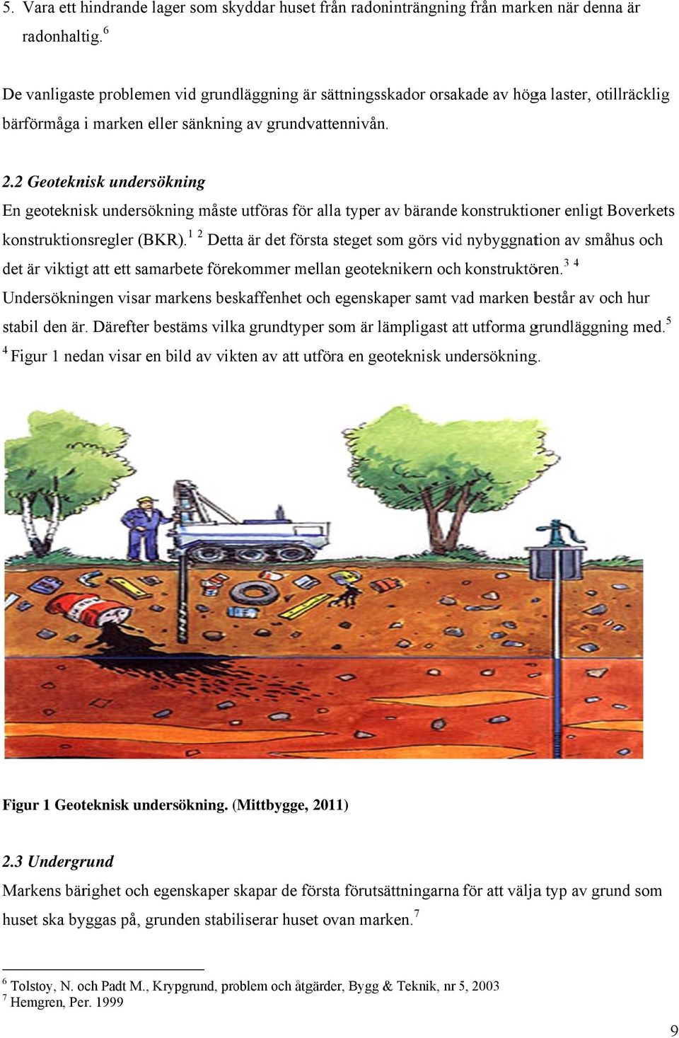 2 Geoteknisk undersökning En geoteknisk undersökning måste utföras förr alla typer av bärande konstruktioner enligt Boverkets konstruktion nsregler (BKR).