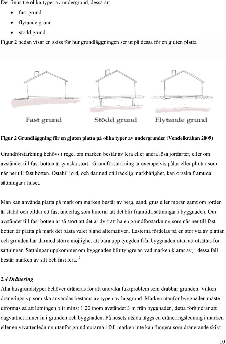 avståndet till fast botten är ganska stort. Grundförstärkning är exempelvis pålarr eller plintar som når ner till fast botten.