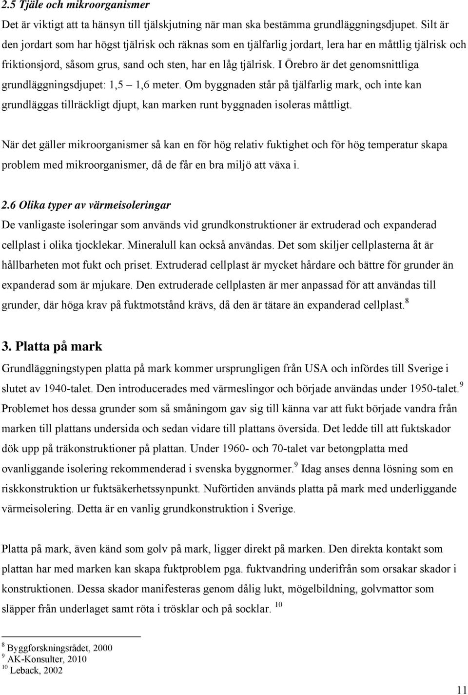 I Örebro är det genomsnittliga grundläggningsdjupet: 1,5 1,6 meter. Om byggnaden står på tjälfarlig mark, och inte kan grundläggas tillräckligt djupt, kan marken runt byggnaden isoleras måttligt.