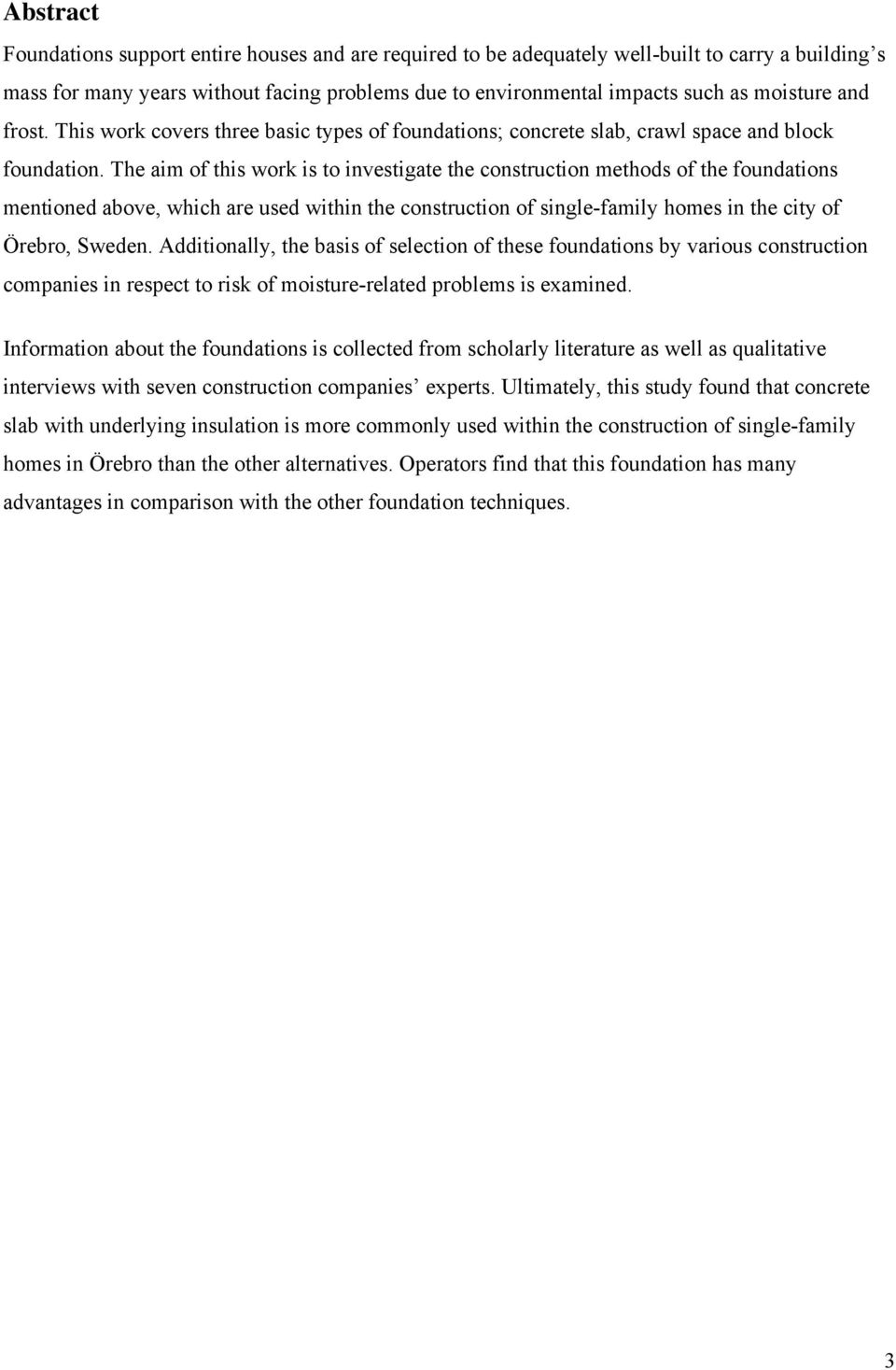 The aim of this work is to investigate the construction methods of the foundations mentioned above, which are used within the construction of single-family homes in the city of Örebro, Sweden.