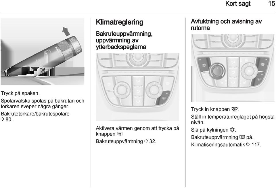 Bakrutetorkare/bakrutespolare 3 80. Aktivera värmen genom att trycka på knappen Ü. Bakruteuppvärmning 3 32.