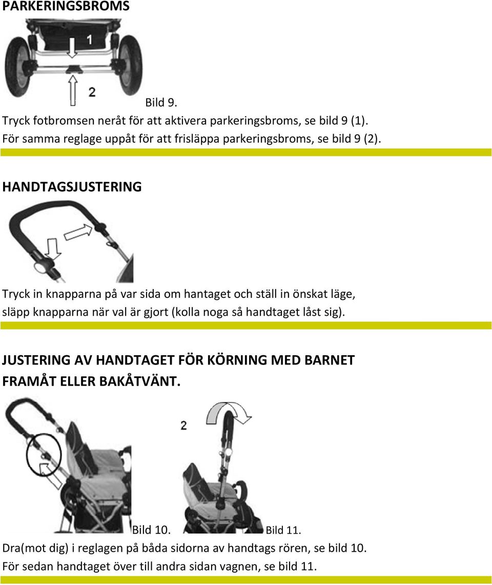 HANDTAGSJUSTERING Tryck in knapparna på var sida om hantaget och ställ in önskat läge, släpp knapparna när val är gjort (kolla noga så