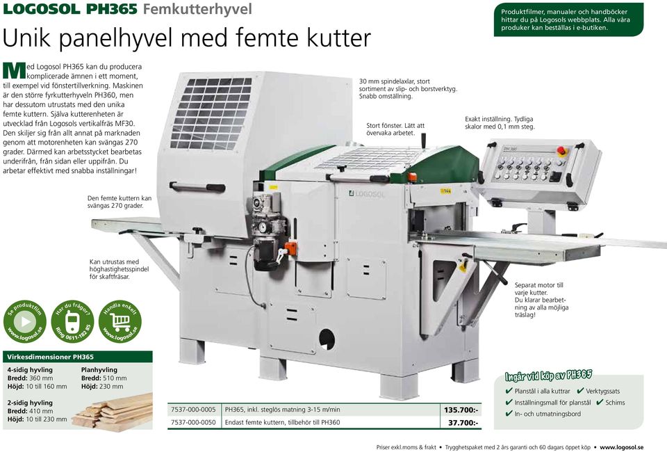 Den skiljer sig från allt annat på marknaden genom att motorenheten kan svängas 270 grader. Därmed kan arbetsstycket bearbetas underifrån, från sidan eller uppifrån.