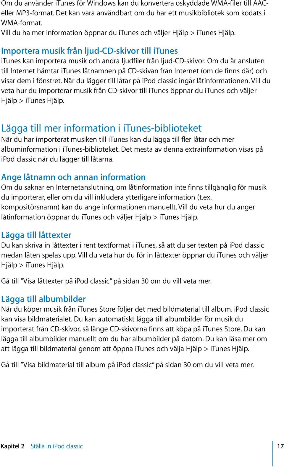 Om du är ansluten till Internet hämtar itunes låtnamnen på CD-skivan från Internet (om de finns där) och visar dem i fönstret. När du lägger till låtar på ipod classic ingår låtinformationen.