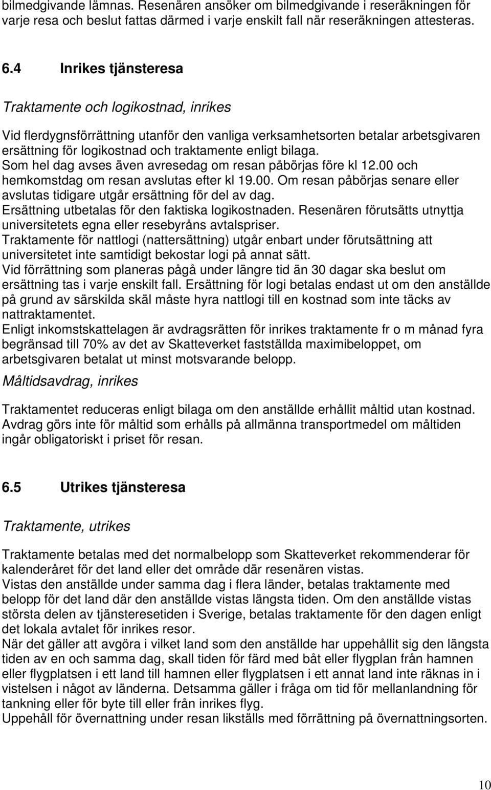 Som hel dag avses även avresedag om resan påbörjas före kl 12.00 och hemkomstdag om resan avslutas efter kl 19.00. Om resan påbörjas senare eller avslutas tidigare utgår ersättning för del av dag.