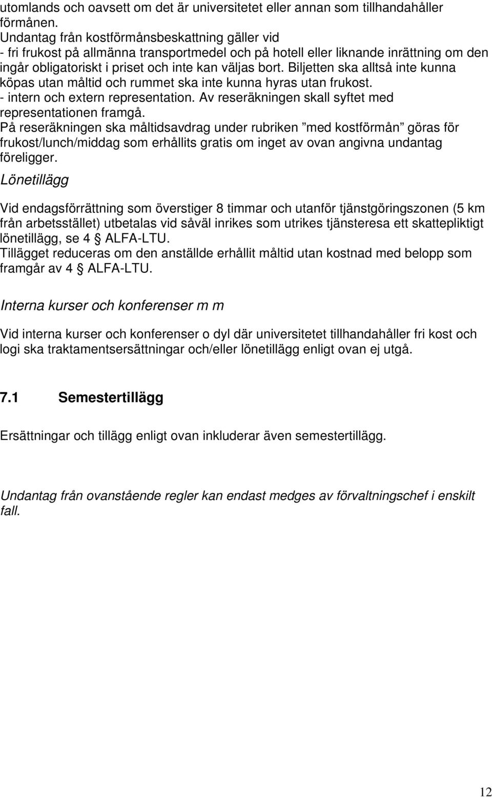 Biljetten ska alltså inte kunna köpas utan måltid och rummet ska inte kunna hyras utan frukost. - intern och extern representation. Av reseräkningen skall syftet med representationen framgå.