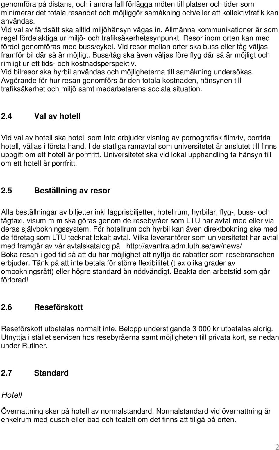 Resor inom orten kan med fördel genomföras med buss/cykel. Vid resor mellan orter ska buss eller tåg väljas framför bil där så är möjligt.