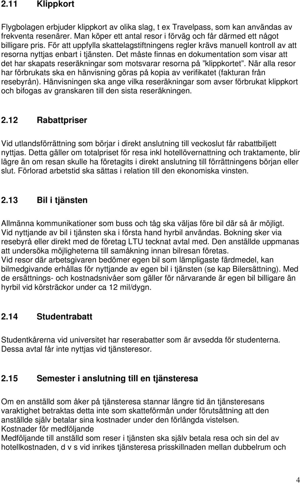 Det måste finnas en dokumentation som visar att det har skapats reseräkningar som motsvarar resorna på klippkortet.