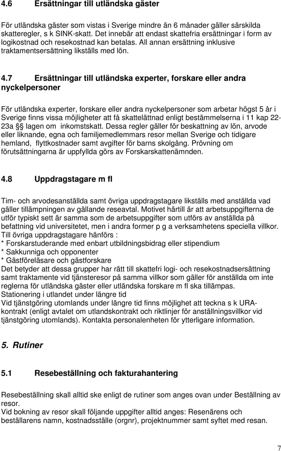 7 Ersättningar till utländska experter, forskare eller andra nyckelpersoner För utländska experter, forskare eller andra nyckelpersoner som arbetar högst 5 år i Sverige finns vissa möjligheter att få