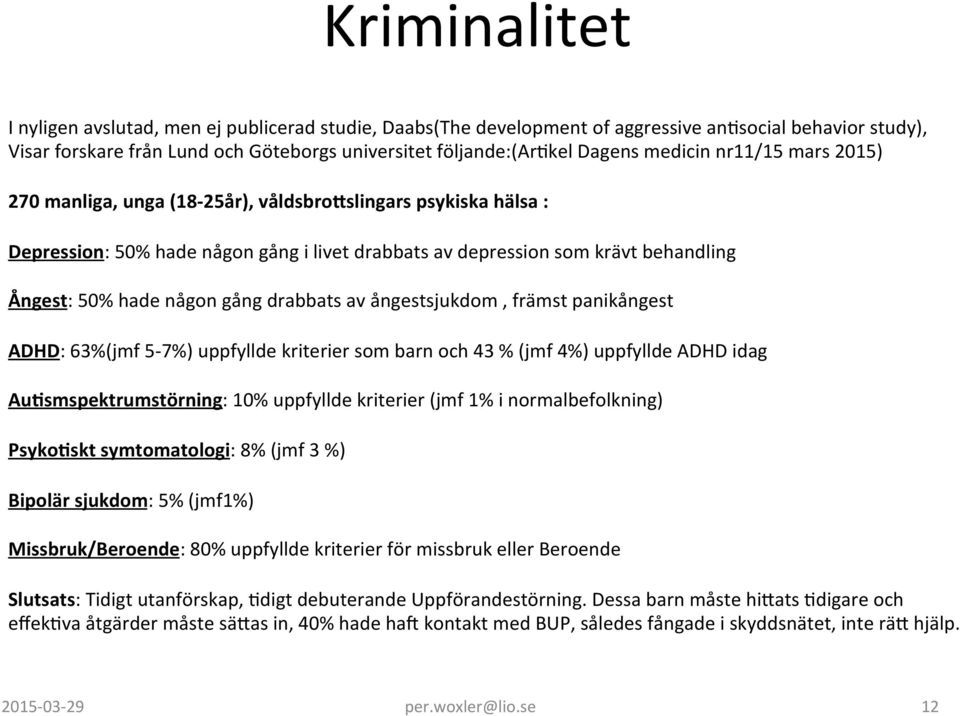 gång drabbats av ångestsjukdom, främst panikångest ADHD: 63%(jmf 5-7%) uppfyllde kriterier som barn och 43 % (jmf 4%) uppfyllde ADHD idag AuLsmspektrumstörning: 10% uppfyllde kriterier (jmf 1% i